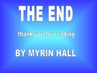 THE END BY MYRIN HALL thank you for reading 