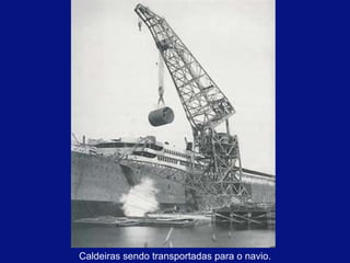 Caldeiras sendo transportadas para o navio. 
