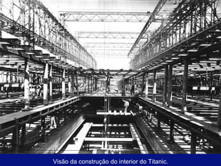 Visão da construção do interior do Titanic. 