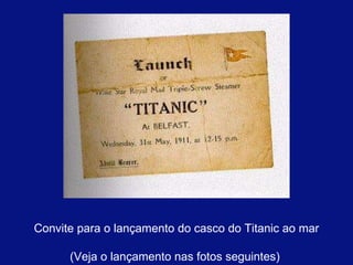 Convite para o lançamento do casco do Titanic ao mar (Veja o lançamento nas fotos seguintes)  