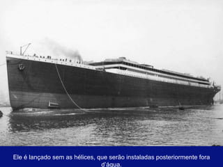 Ele é lançado sem as hélices, que serão instaladas posteriormente fora d’água. 