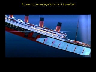 Initially the sinking was somewhat slower……. Le navire commença lentement à sombrer 