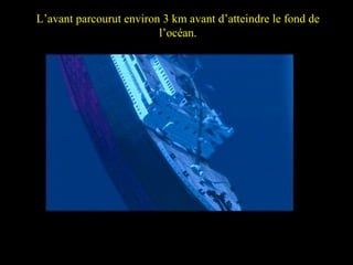 The Bow traveled nearly 3km down the Atlantic ocean L’avant parcourut environ 3 km avant d’atteindre le fond de l’océan. 