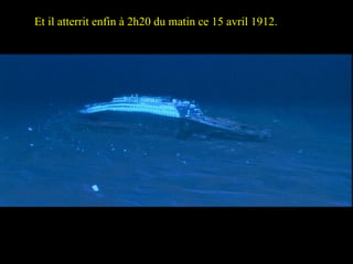 And finally landed @ 2.20 AM on 15 th  April 1912 Et il atterrit enfin à 2h20 du matin ce 15 avril 1912. 