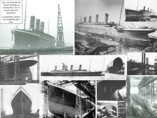 Une vue rarissime du Titanic pendant sa construction. Il n’a encore que trois cheminées. La quatrième, factice, sera implantée plus tard. 