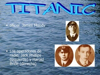 oficial  James Moody Los operadores de radio, Jack Phillips (izquierda) y Harold Bride (derecha)    TITANIC  