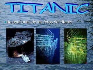 TITANIC  He aquí unas de las fotos del titanic . 