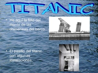 He aquí la foto del monte de las chimeneas del barco El pasillo del titanic con algunas instalaciones. TITANIC  