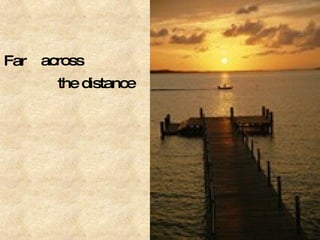 the distance Far across