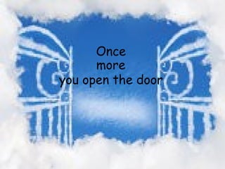 you open the door Once more