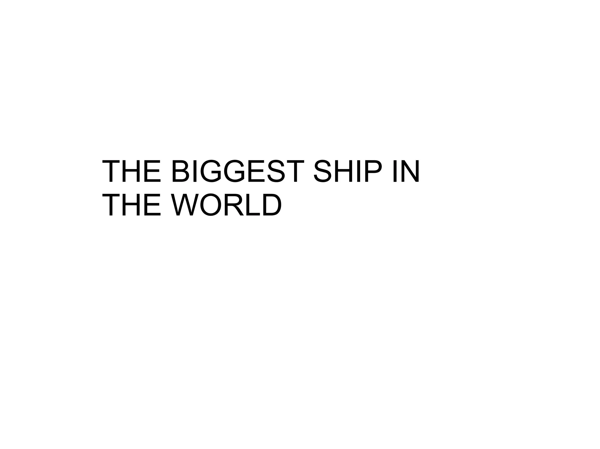 THE BIGGEST SHIP IN
THE WORLD