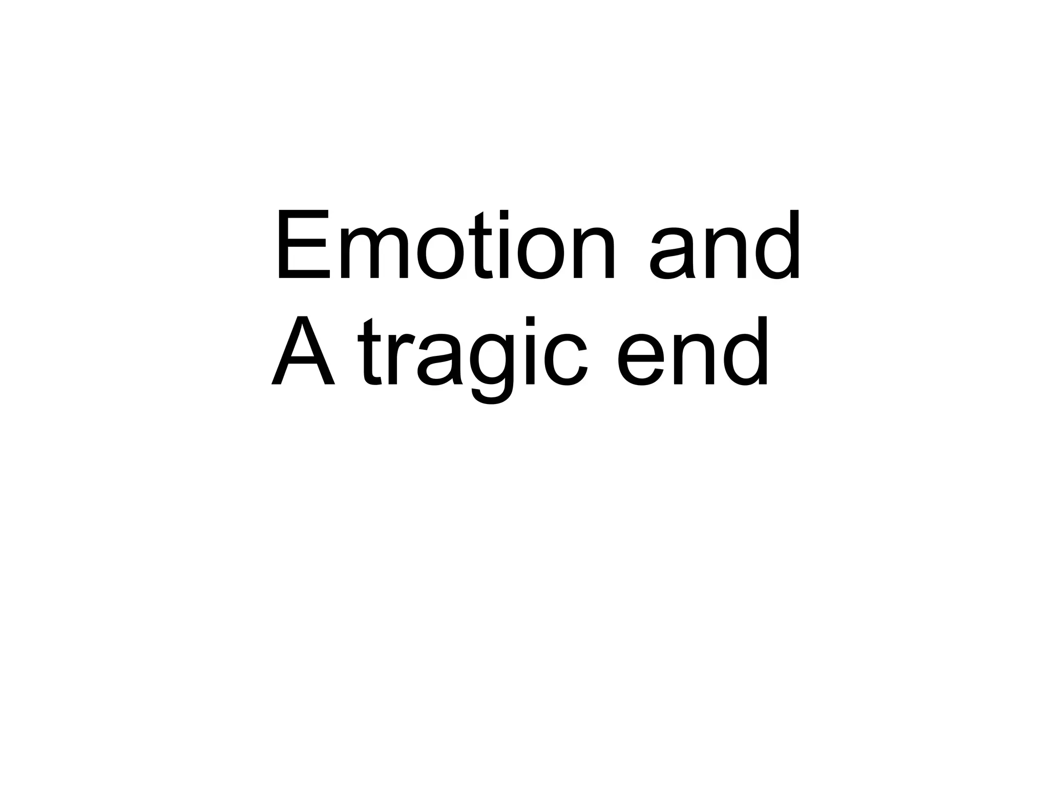 Emotion and
A tragic end
