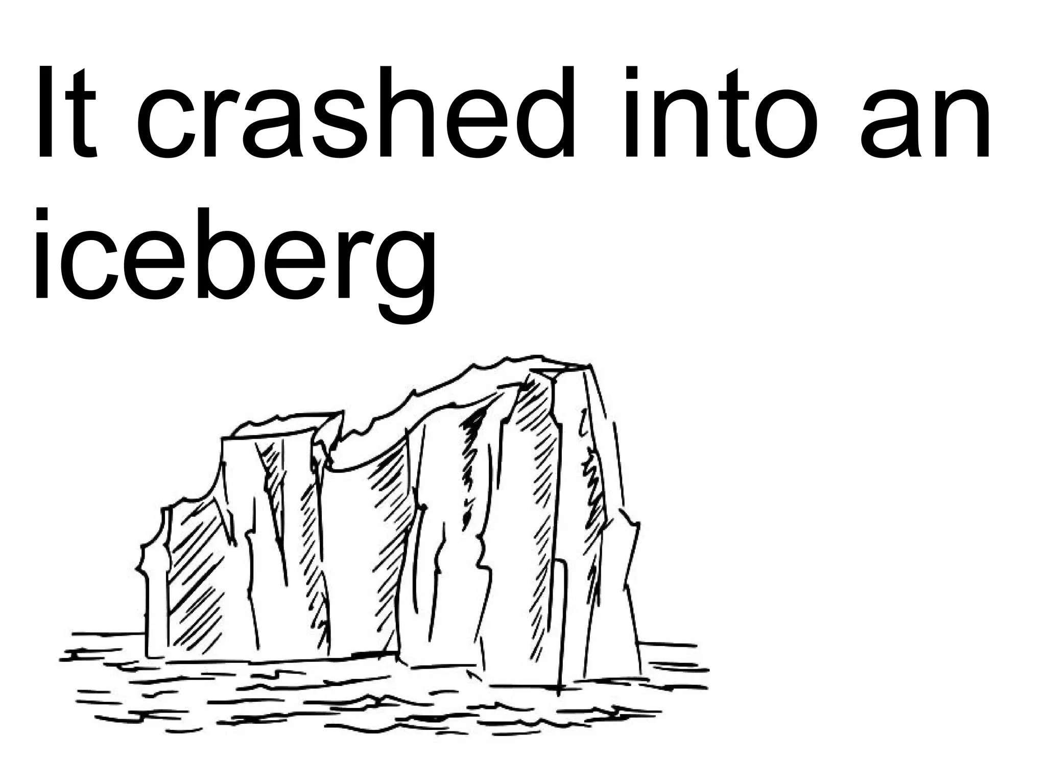 It crashed into an
iceberg