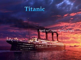 Titanic April 10th, 1912- April,14th1912 