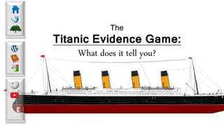 The
Titanic Evidence Game:
What does it tell you?
 