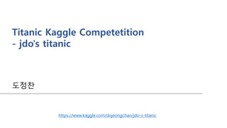 Titanic Kaggle Competetition
- jdo's titanic
도정찬
https://www.kaggle.com/dojeongchan/jdo-s-titanic
 