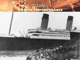 TITANIC
UN MITO CONTEMPORÁNEO
 