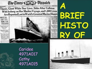A BRIEF HISTORY OF TITANIC Caridee  4971A017 Cathy  4971A015 