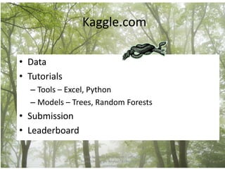 Kaggle.com

• Data
• Tutorials
  – Tools – Excel, Python
  – Models – Trees, Random Forests
• Submission
• Leaderboard

                 Slides by Linda Schumacher. Contact via
                Research Triangle Analysts LinkedIn group   6
                               member list
 