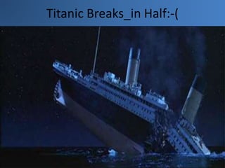 Titanic Breaks_in Half:-( 
 