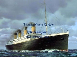 Titanic Movie Review 
By Neelamma Jadav 
MBA Dept KIMS KUD 
 