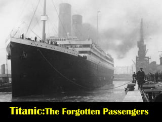 Titanic:The Forgotten Passengers
 