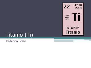 Titanio (Ti) 
Federico Berro 
 