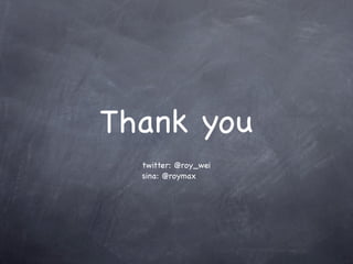 Thank you
  twitter: @roy_wei
  sina: @roymax
 
