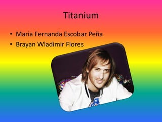 Titanium
• Maria Fernanda Escobar Peña
• Brayan Wladimir Flores
 