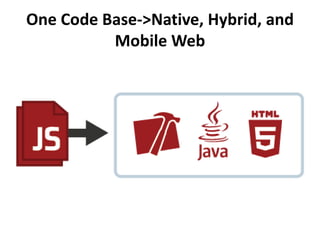 One Code Base->Native, Hybrid, and
          Mobile Web
 