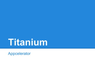 Titanium
Appcelerator
 