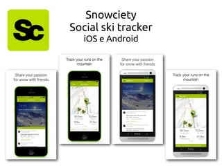 Snowciety
Social ski tracker
iOS e Android
 