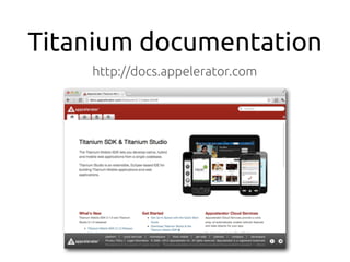 Titanium documentation
http://docs.appelerator.com
 