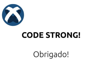 Obrigado!
CODE STRONG!
 
