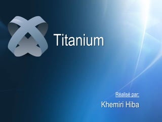 Titanium


           Réalisé par:

       Khemiri Hiba
 