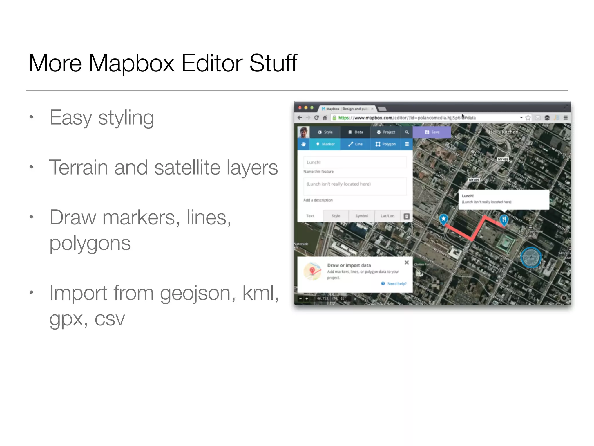 More Mapbox Editor Stuff
• Easy styling
• Terrain and satellite layers
• Draw markers, lines,
polygons
• Import from geojson, kml,
gpx, csv
 