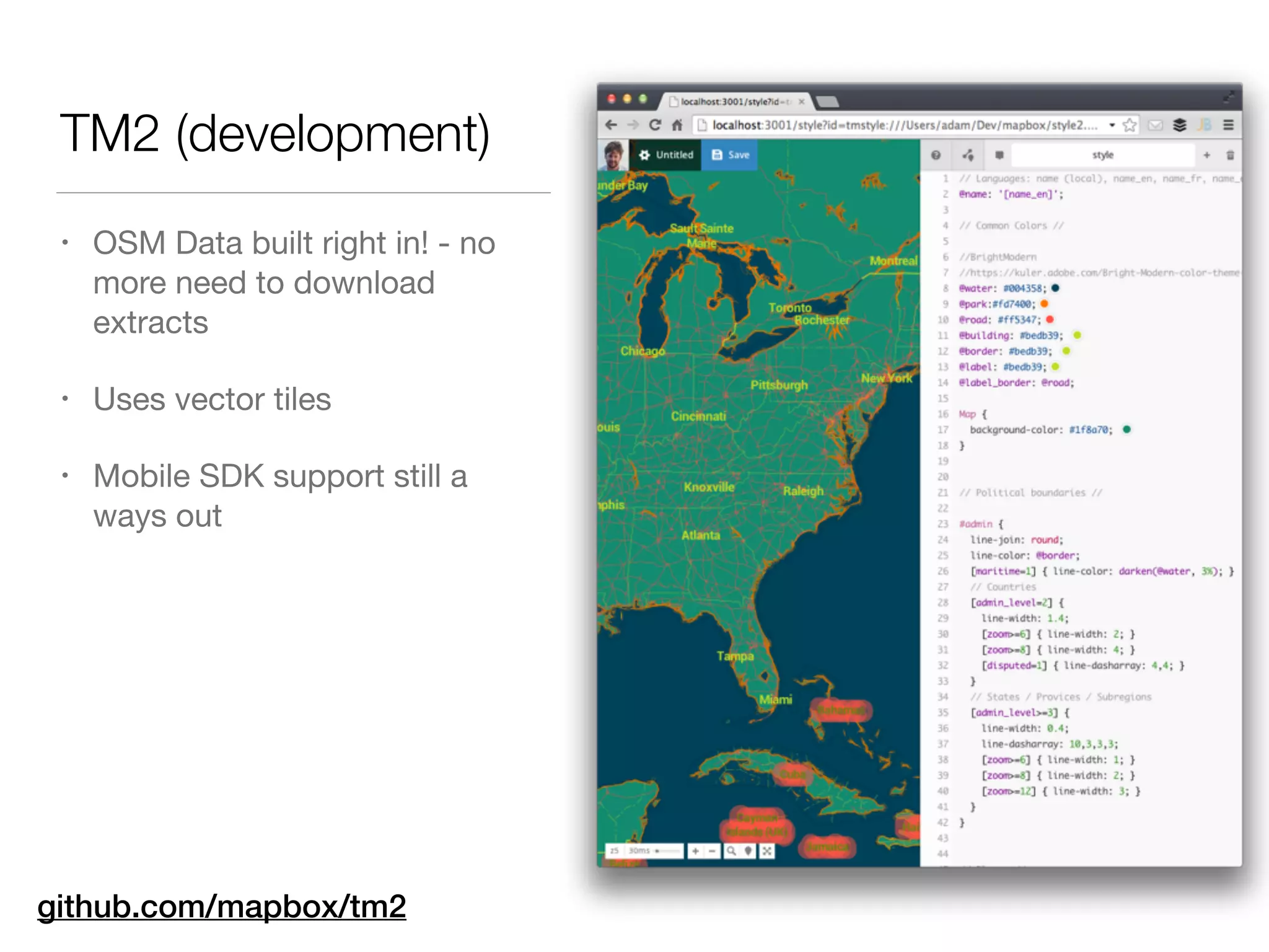 TM2 (development)
• OSM Data built right in! - no
more need to download
extracts

• Uses vector tiles

• Mobile SDK support still a
ways out
github.com/mapbox/tm2
 