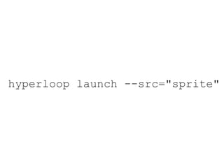 hyperloop launch --src=/slideshow/titanium-update/34067698/"sprite"
 