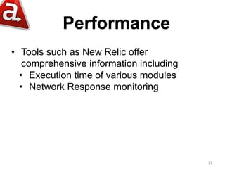 Performance
23
• Tools such as New Relic offer
comprehensive information including
• Execution time of various modules
• N...