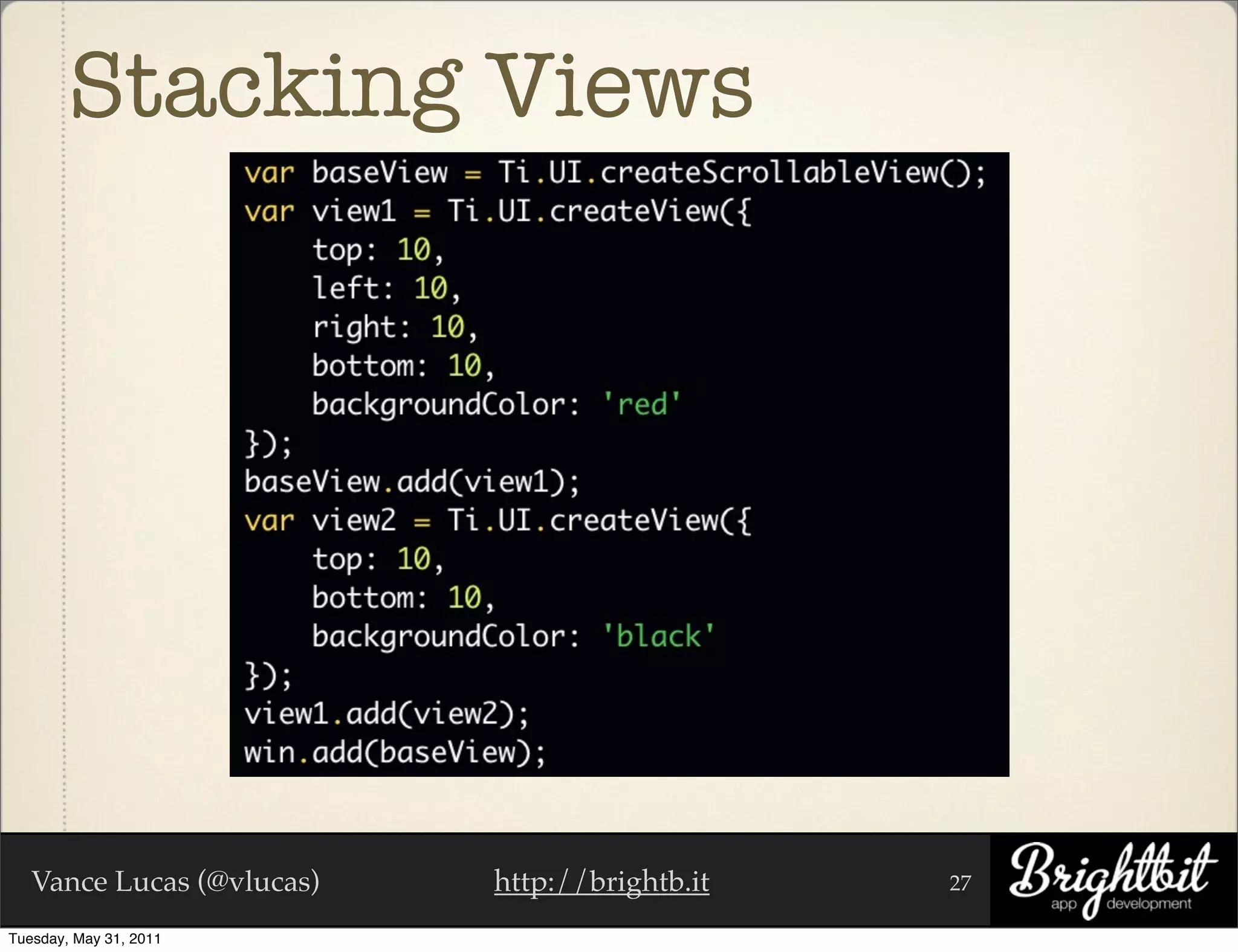 Stacking Views




   Vance Lucas (@vlucas)   http://brightb.it   27

Tuesday, May 31, 2011
 
