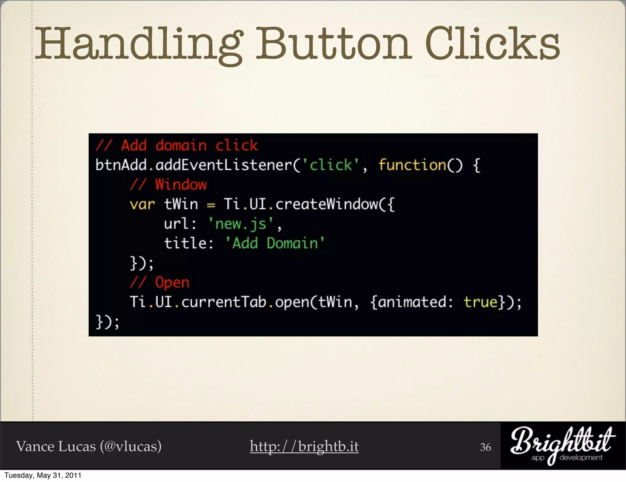 Handling Button Clicks




   Vance Lucas (@vlucas)   http://brightb.it   36

Tuesday, May 31, 2011
 
