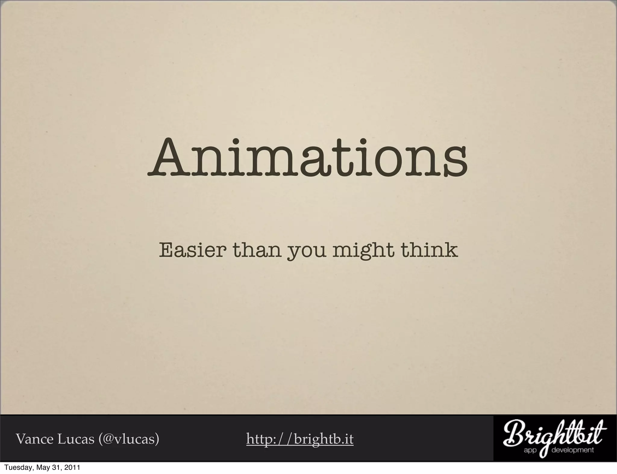 Animations
                        Easier than you might think




   Vance Lucas (@vlucas)       http://brightb.it
Tuesday, May 31, 2011
 