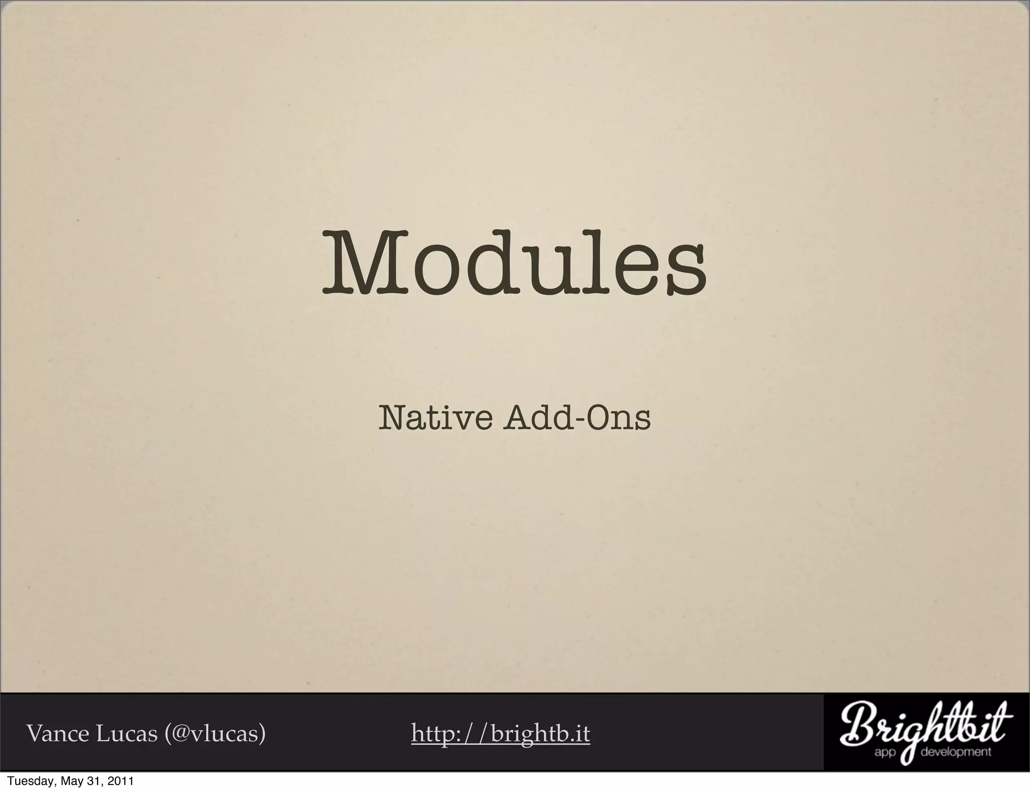 Modules
                            Native Add-Ons




   Vance Lucas (@vlucas)     http://brightb.it
Tuesday, May 31, 2011
 