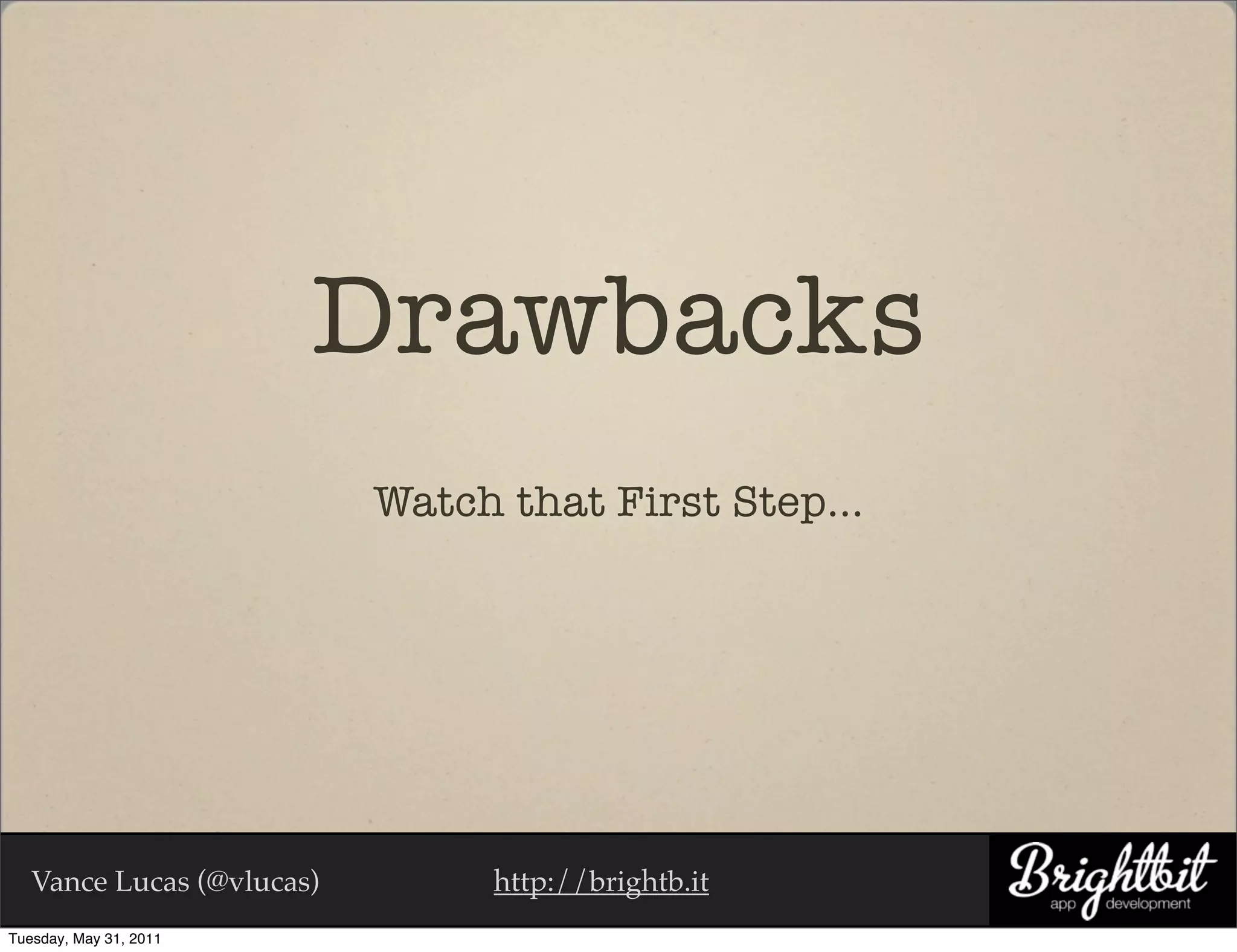 Drawbacks
                           Watch that First Step...




   Vance Lucas (@vlucas)        http://brightb.it
Tuesday, May 31, 2011
 