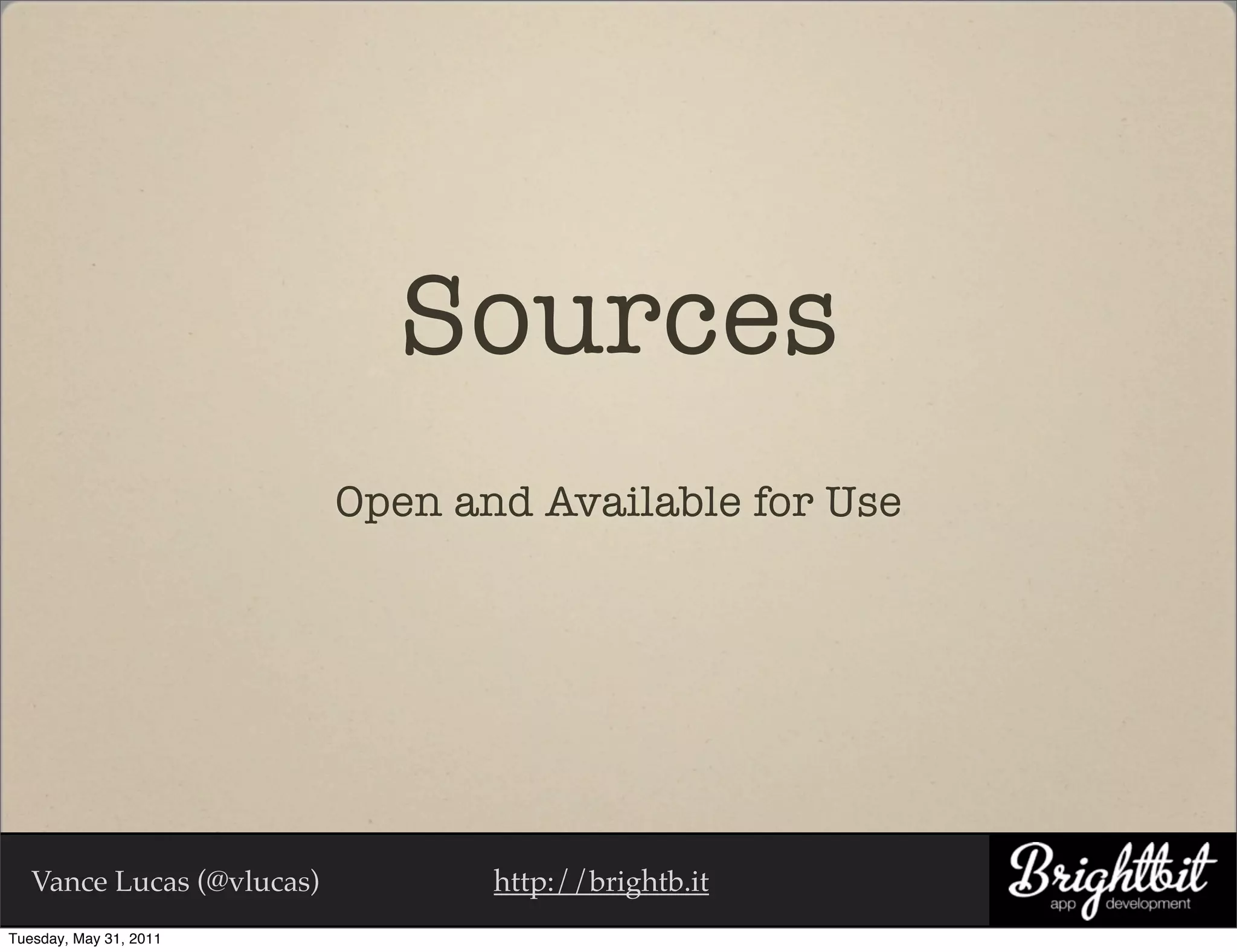 Sources
                           Open and Available for Use




   Vance Lucas (@vlucas)          http://brightb.it
Tuesday, May 31, 2011
 