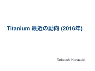 Titanium (2016 )
Tadatoshi Hanazaki
 