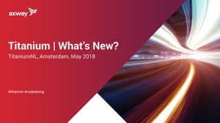 Titanium | What’s New? 
TitaniumNL, Amsterdam, May 2018 
 
 
 
 
#titanium #codestrong
 