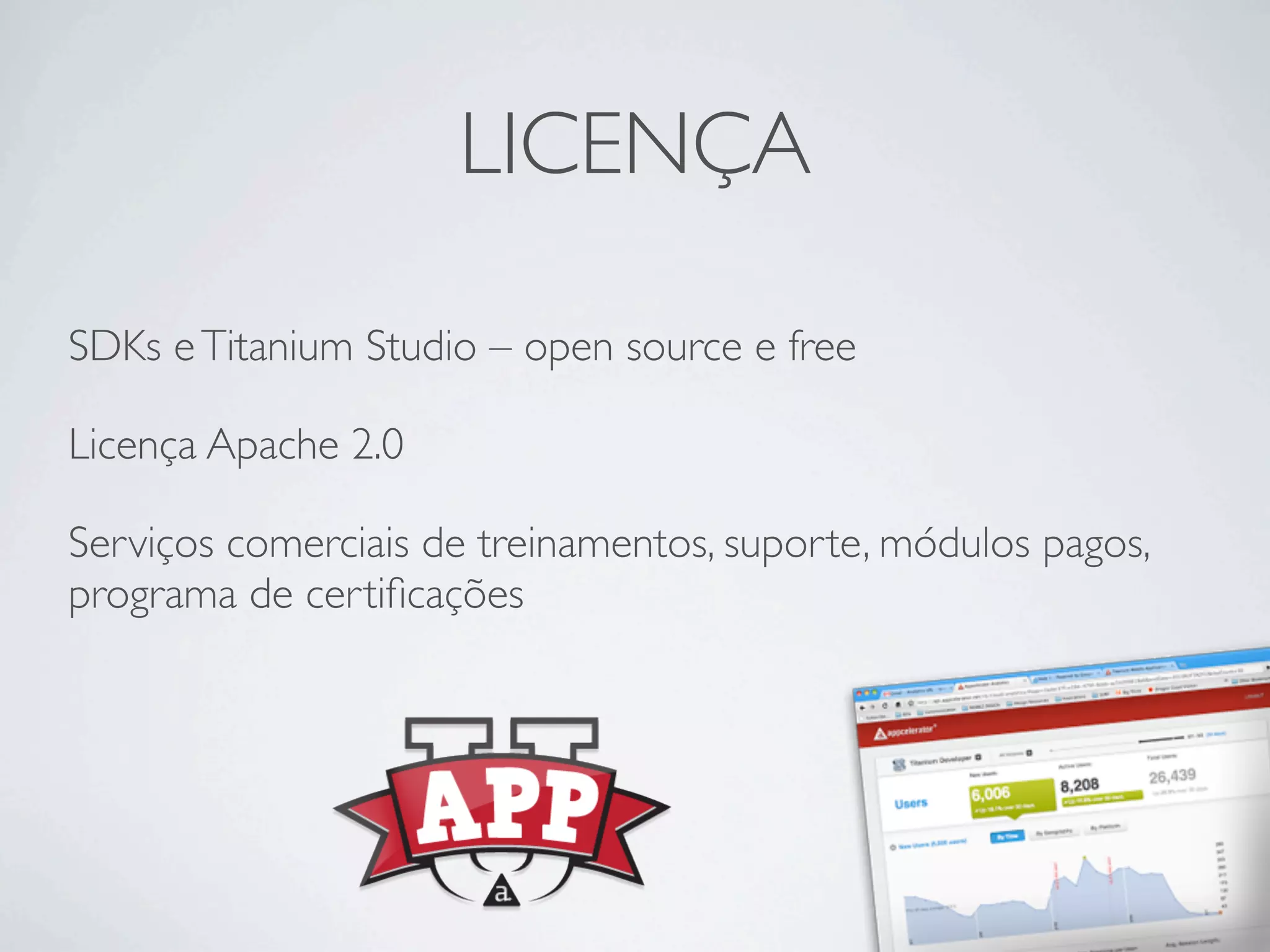 LICENÇA
SDKs eTitanium Studio – open source e free
Licença Apache 2.0
Serviços comerciais de treinamentos, suporte, módulos pagos,
programa de certiﬁcações
 