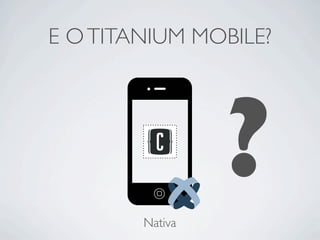 E OTITANIUM MOBILE?
Nativa
?
 