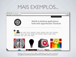 MAIS EXEMPLOS...
http://www.builtwithtitanium.com/
 